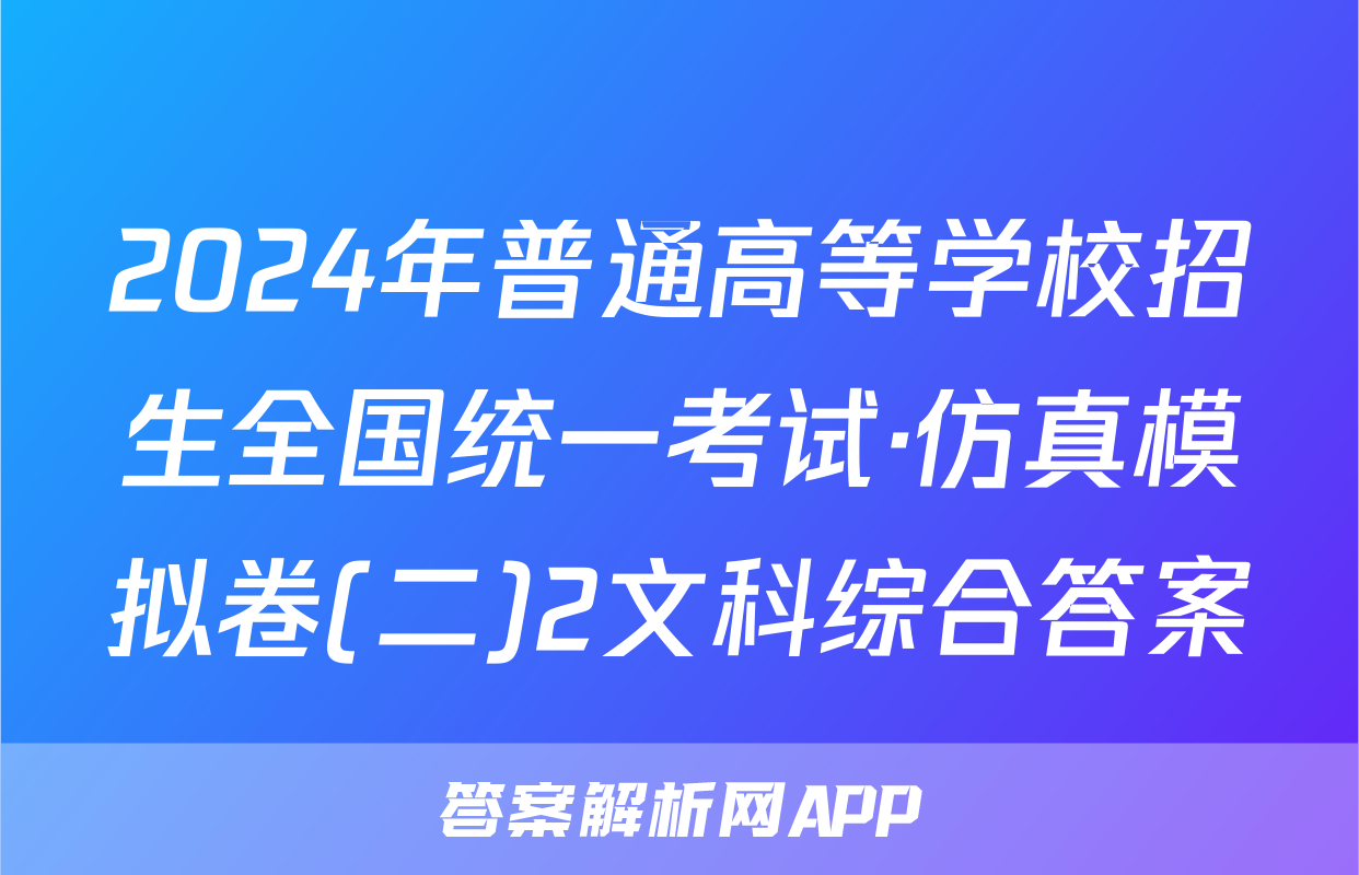 2024年普通高等学校招生全国统一考试·仿真模拟卷(二)2文科综合答案