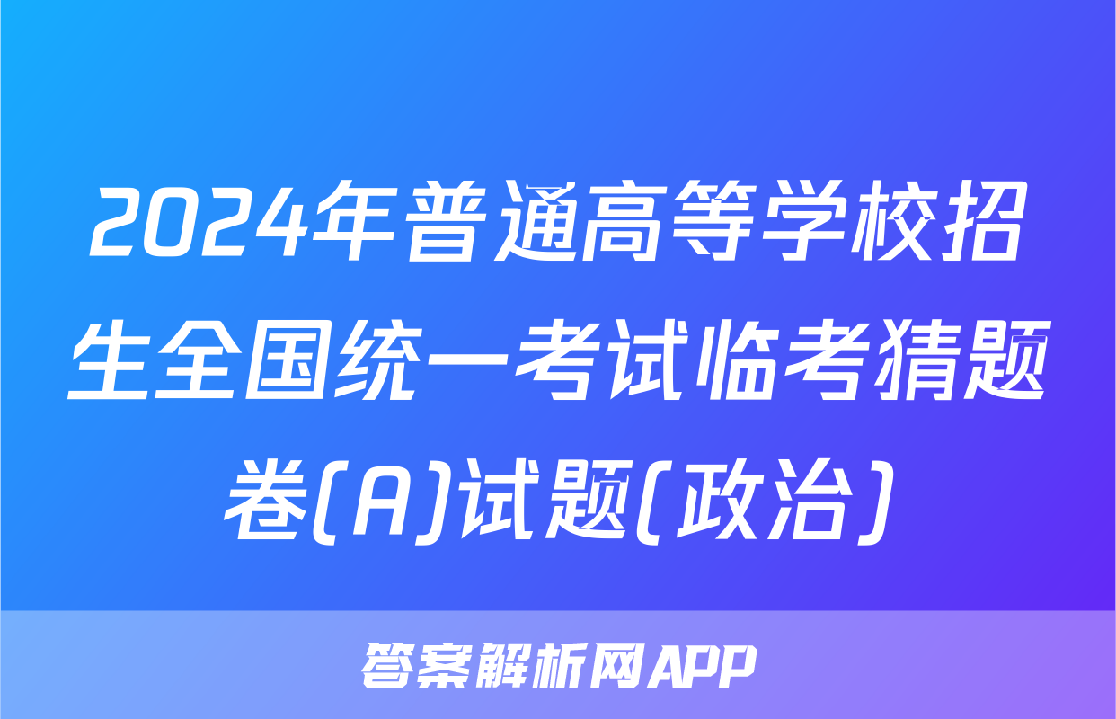 2024年普通高等学校招生全国统一考试临考猜题卷(A)试题(政治)