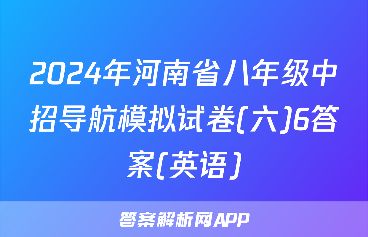 2024年河南省八年级中招导航模拟试卷(六)6答案(英语)
