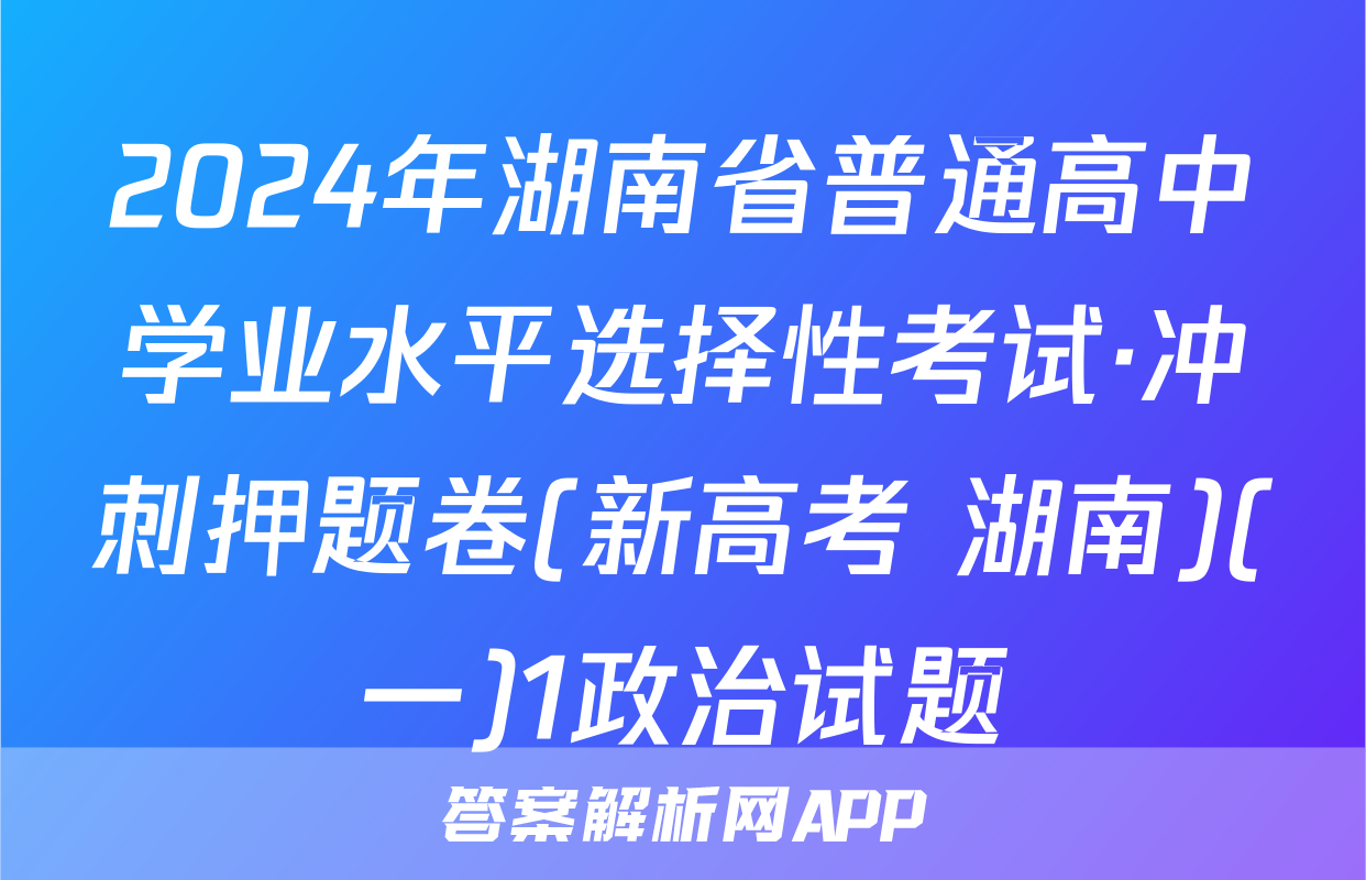 2024年湖南省普通高中学业水平选择性考试·冲刺押题卷(新高考 湖南)(一)1政治试题