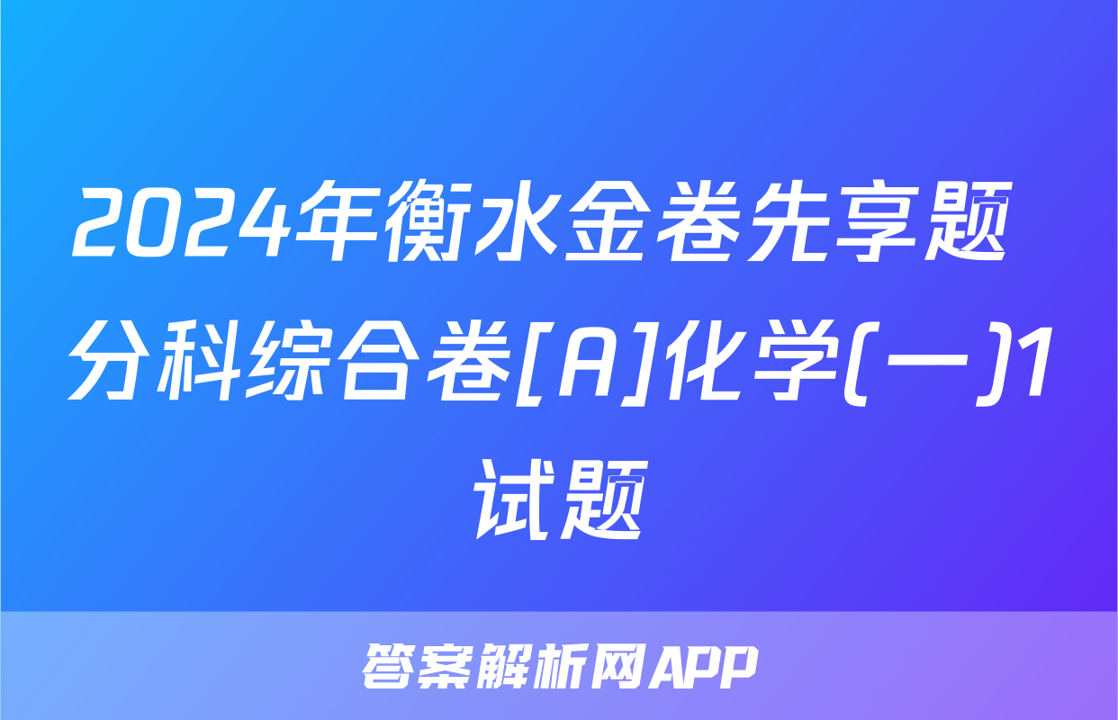 2024年衡水金卷先享题 分科综合卷[A]化学(一)1试题