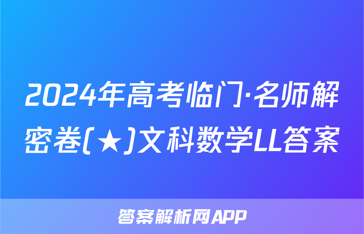 2024年高考临门·名师解密卷(★)文科数学LL答案