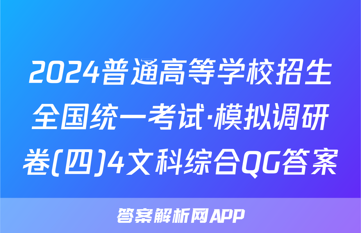 2024普通高等学校招生全国统一考试·模拟调研卷(四)4文科综合QG答案
