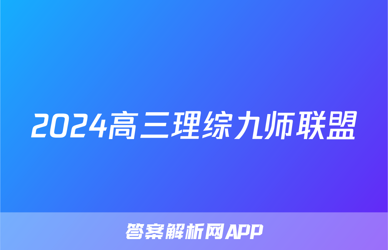 2024高三理综九师联盟