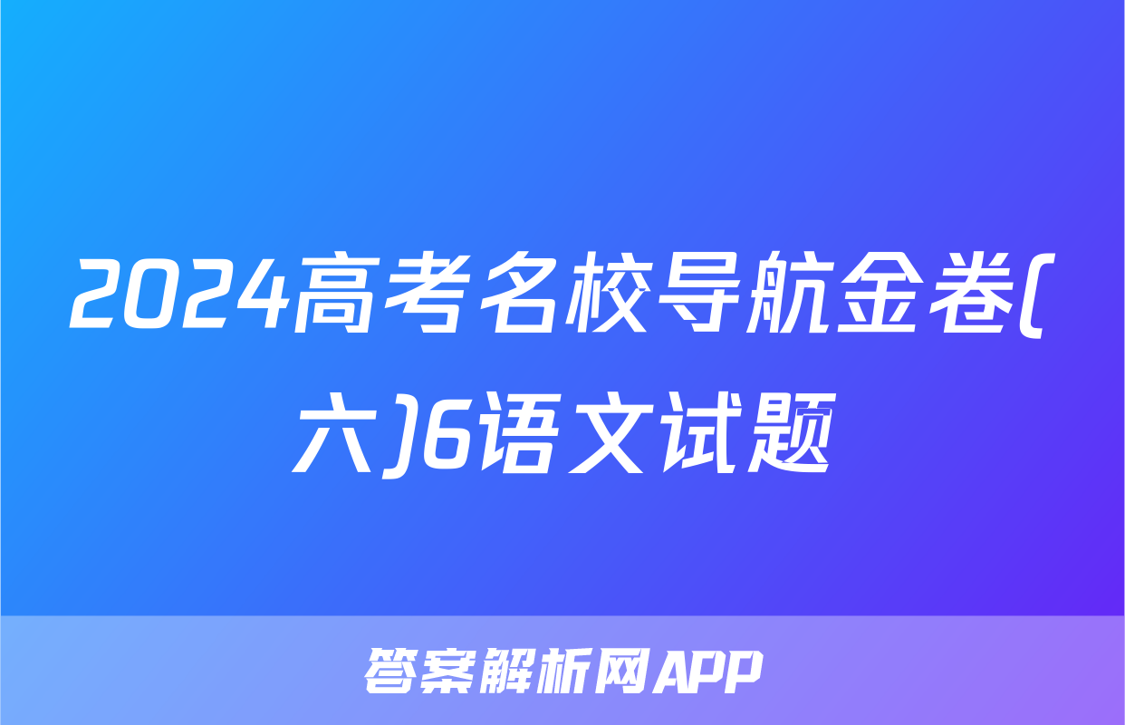 2024高考名校导航金卷(六)6语文试题