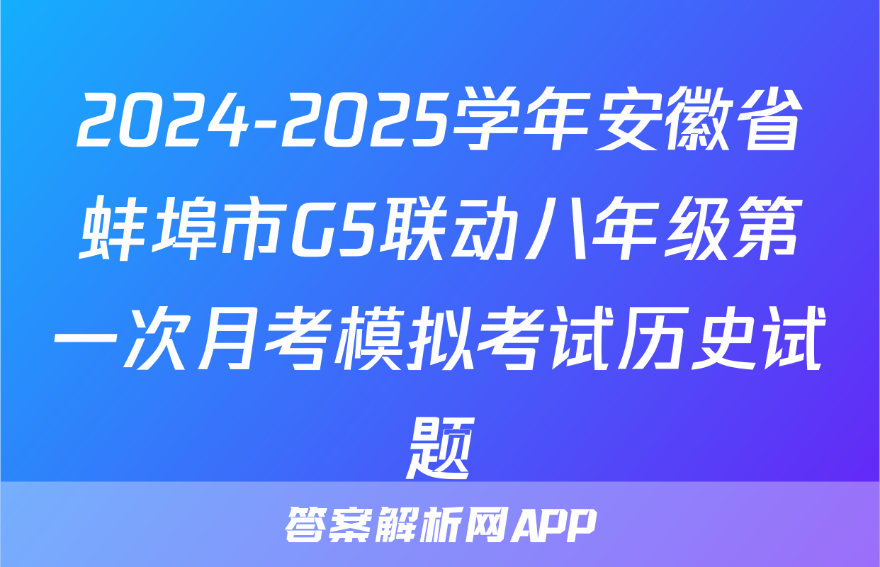 2024-2025学年安徽省蚌埠市G5联动八年级第一次月考模拟考试历史试题