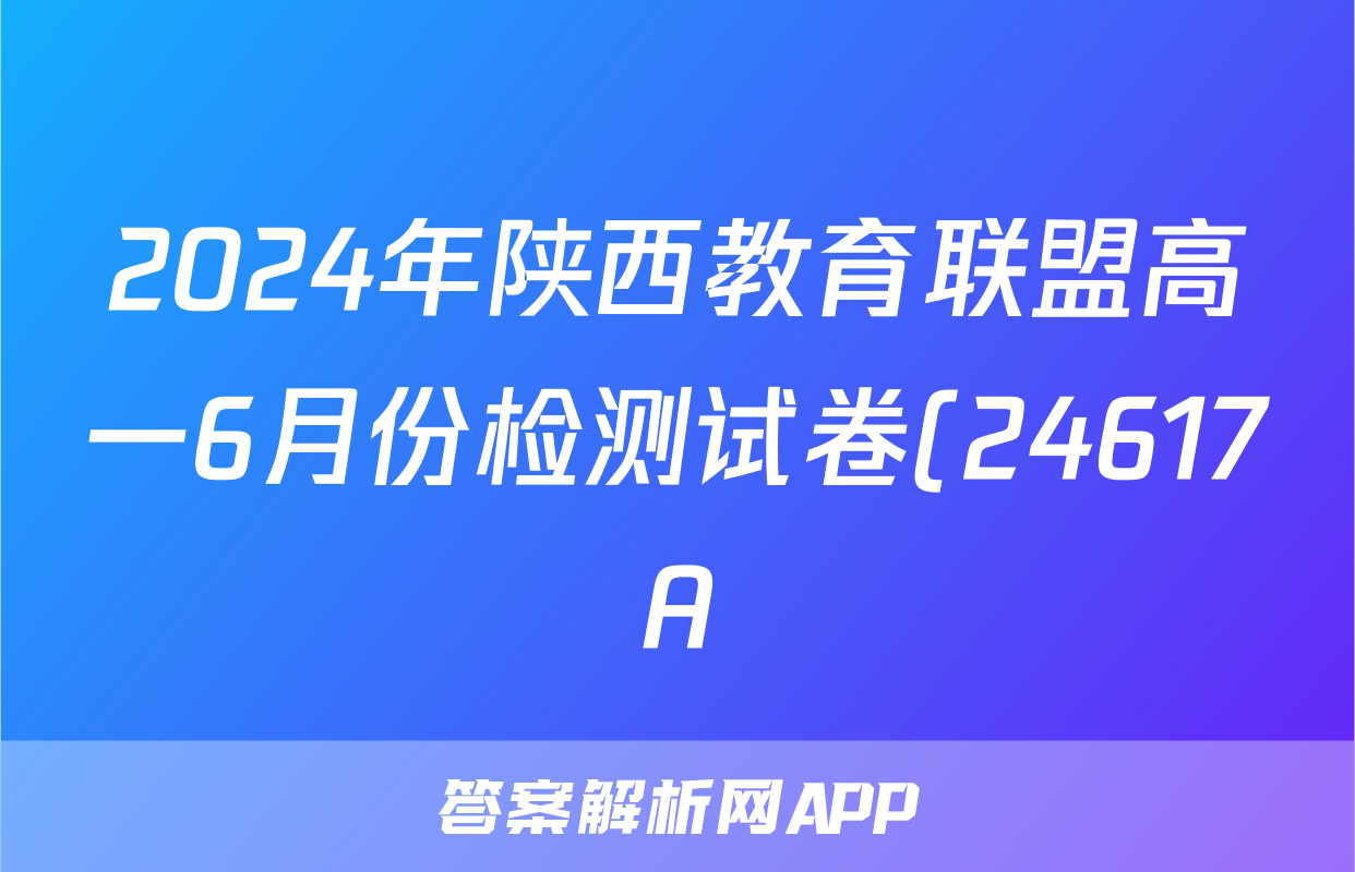 2024年陕西教育联盟高一6月份检测试卷(24617A)答案(政治)