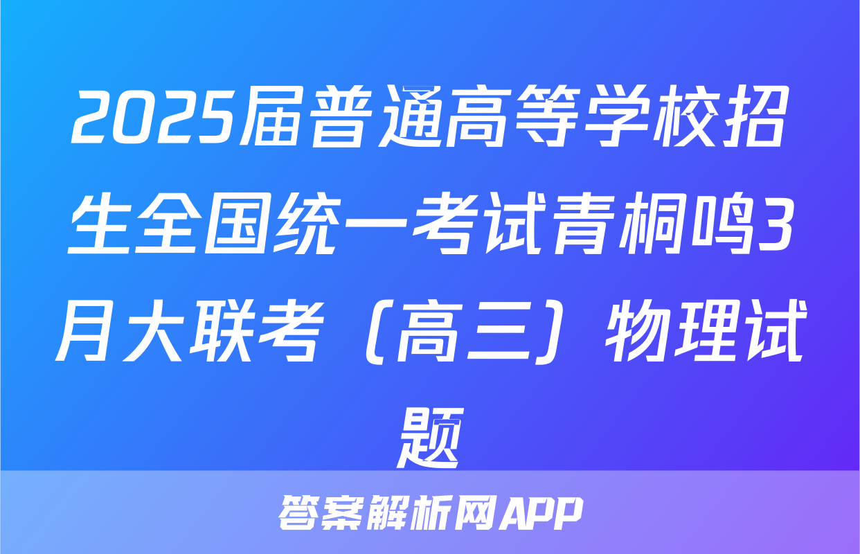 2025届普通高等学校招生全国统一考试青桐鸣3月大联考（高三）物理试题