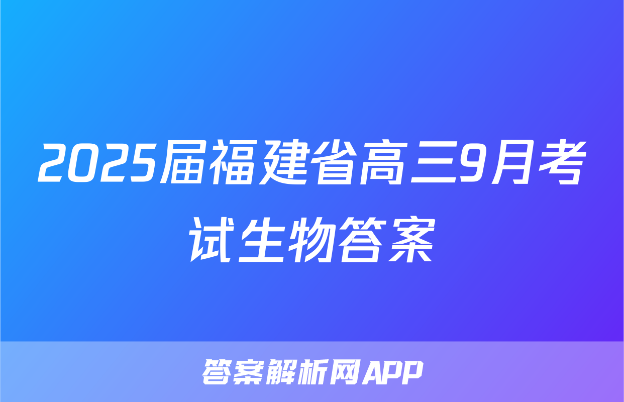 2025届福建省高三9月考试生物答案
