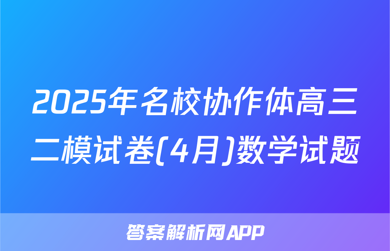 2025年名校协作体高三二模试卷(4月)数学试题