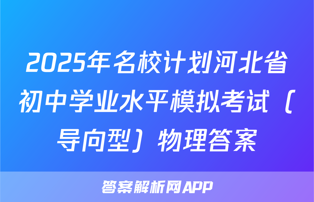 2025年名校计划河北省初中学业水平模拟考试（导向型）物理答案