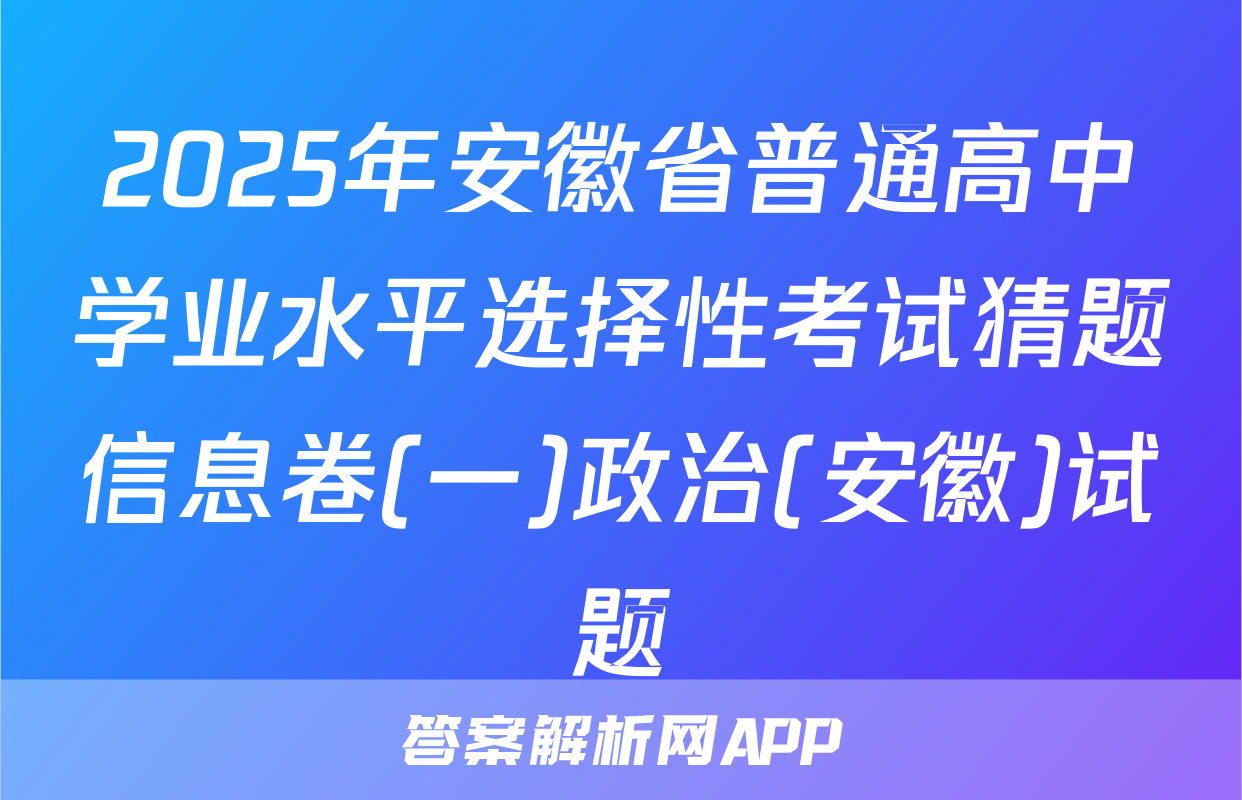 2025年安徽省普通高中学业水平选择性考试猜题信息卷(一)政治(安徽)试题
