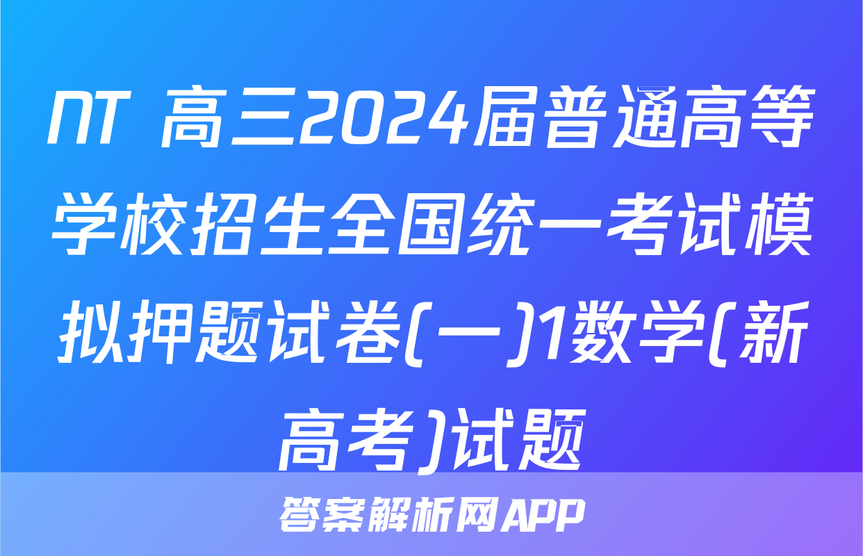 NT 高三2024届普通高等学校招生全国统一考试模拟押题试卷(一)1数学(新高考)试题