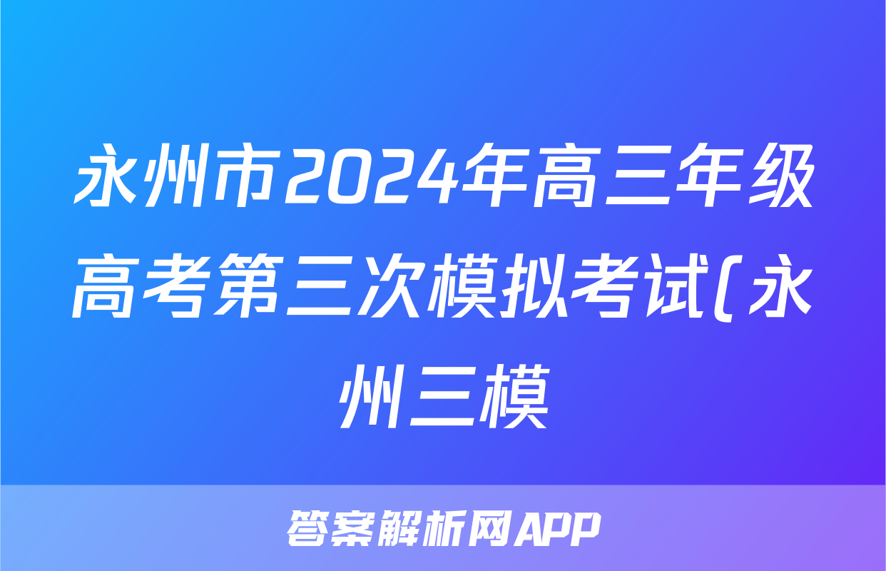 永州市2024年高三年级高考第三次模拟考试(永州三模)试题(英语)