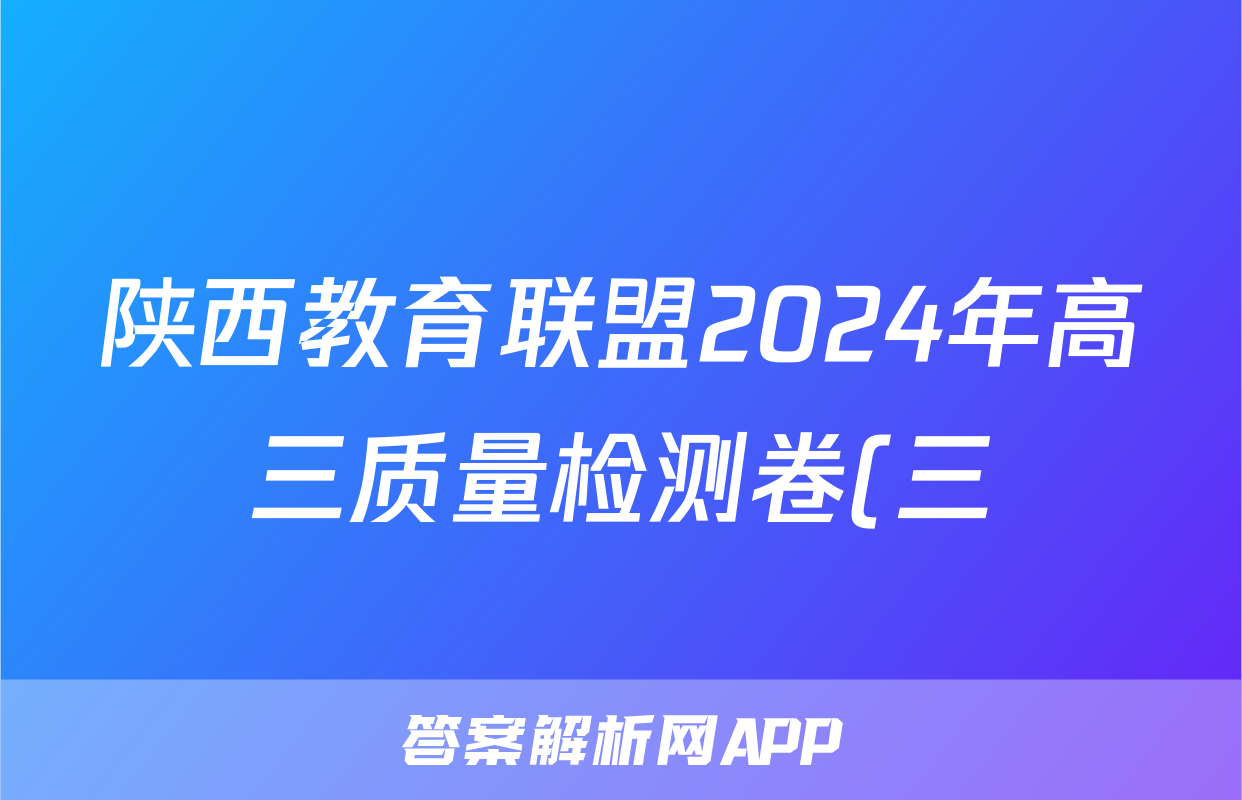 陕西教育联盟2024年高三质量检测卷(三)(243537D)理科数学试题