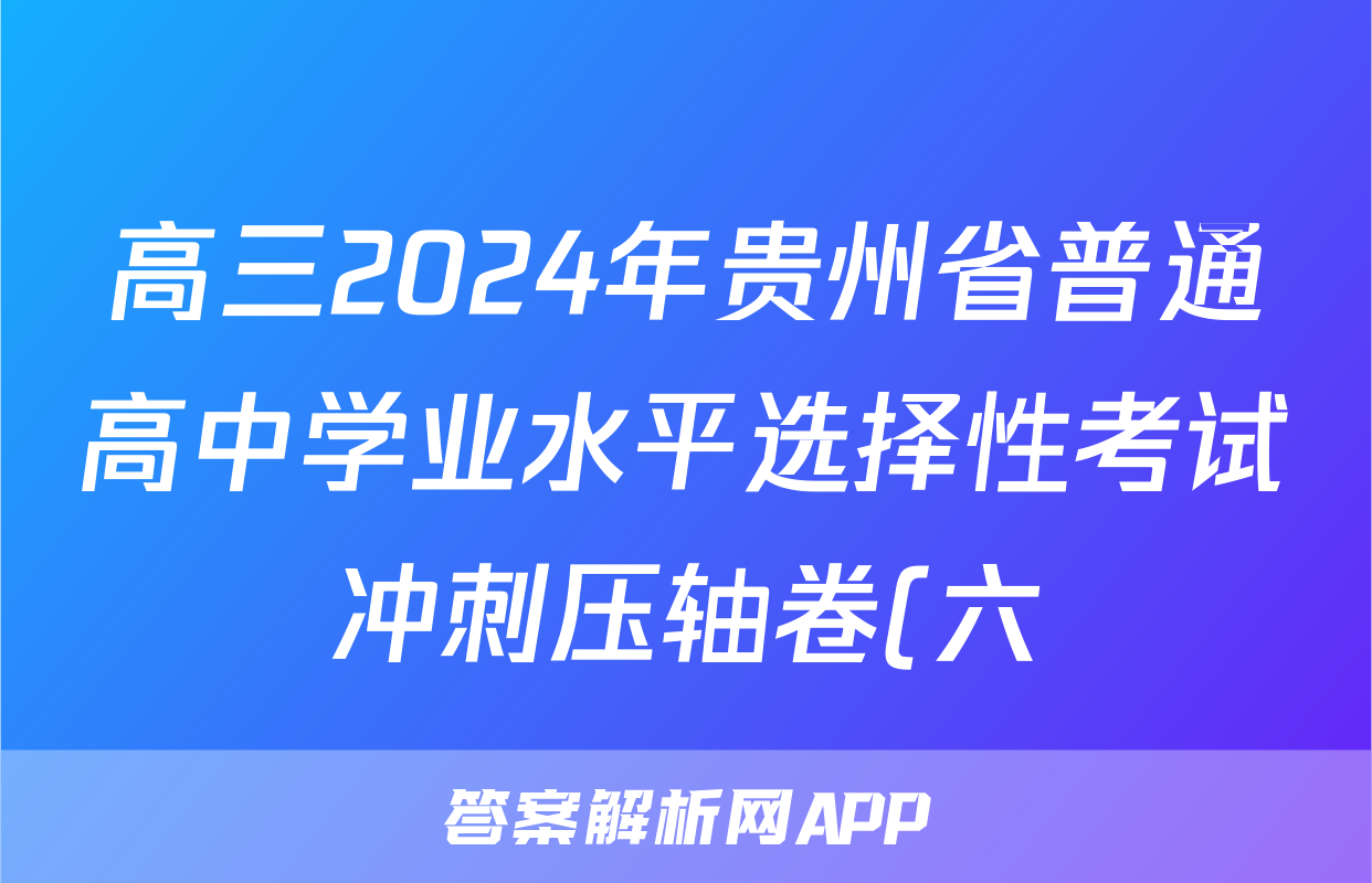 高三2024年贵州省普通高中学业水平选择性考试冲刺压轴卷(六)6数学(贵州)试题